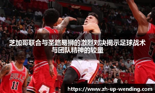 芝加哥联合与圣路易狮的激烈对决揭示足球战术与团队精神的较量